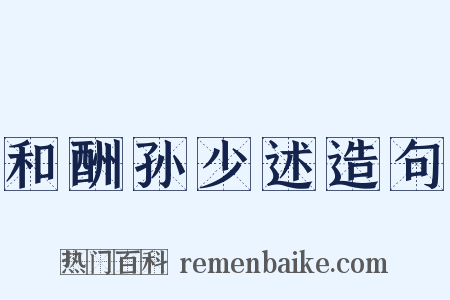 和酬孙少述造句是什么意思的图片